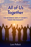 All of Us Together: The Reverend Greta W. Crosby's Vision for Humanity (eBook, ePUB) All of Us Together: The Reverend Greta W. Crosby's Vision for Humanity (eBook, ePUB)