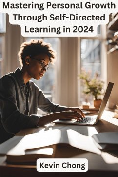 Mastering Personal Growth Through Self-Directed Learning in 2024 (eBook, ePUB) - Chong, Kevin