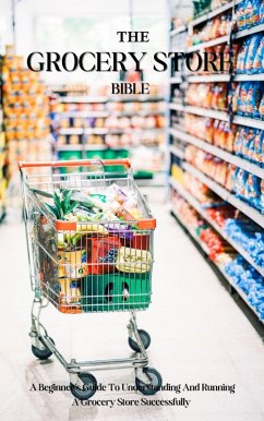 The Grocery Store Bible: A Beginner's Guide To Understanding And Running A Grocery Store Successfully (eBook, ePUB) - Montoya, Kid