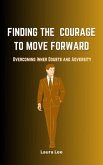 Finding the Courage to Move Forward: Overcoming Inner Doubts and Adversity (eBook, ePUB)