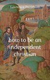 How to Be an Independent Christian (eBook, ePUB) How to Be an Independent Christian (eBook, ePUB)