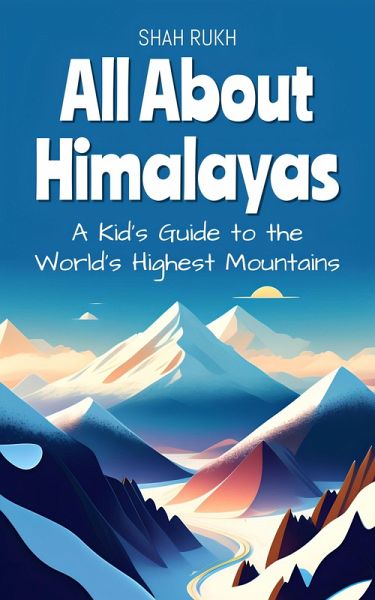 All About Himalayas: A Kid's Guide to the World's Highest Mountains (Educational Books For Kids, #25) (eBook, ePUB) All About Himalayas: A Kid's Guide to the World's Highest Mountains (Educational Books For Kids, #25) (eBook, ePUB)