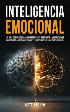 Inteligencia Emocional: La Guía Completa para Comprender y Gestionar las Emociones, Fomentar Relaciones Más Felices y Perfeccionar tus Habilidades Sociales (eBook, ePUB) - Ponzo, Mattia