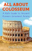 All About Colosseum: A Kid's Guide to Ancient Rome's Greatest Arena (Educational Books For Kids, #10) (eBook, ePUB) All About Colosseum: A Kid's Guide to Ancient Rome's Greatest Arena (Educational Books For Kids, #10) (eBook, ePUB)