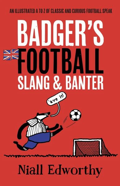 Badger's Football Slang and Banter (eBook, ePUB) Badger's Football Slang and Banter (eBook, ePUB)
