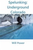 Spelunking: Underground Colorado (Caves in The U.S.) (eBook, ePUB) Spelunking: Underground Colorado (Caves in The U.S.) (eBook, ePUB)