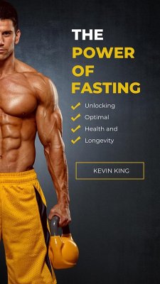 The Power of Fasting: Unlocking Optimal Health and Longevity (eBook, ePUB) - King, Kevin