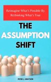 The Assumption Shift: Reimagine What's Possible By Rethinking What's True (eBook, ePUB)