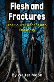 Flesh and Fractures: The Soul's Descent into Darkness (eBook, ePUB) Flesh and Fractures: The Soul's Descent into Darkness (eBook, ePUB)