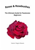 Roses & Rosebushes : The Ultimate Guide for Passionate Beginners (eBook, ePUB) Roses & Rosebushes : The Ultimate Guide for Passionate Beginners (eBook, ePUB)