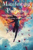 Manifesting Purpose: Discovering Your Life's Mission and Living with Passion (eBook, ePUB) Manifesting Purpose: Discovering Your Life's Mission and Living with Passion (eBook, ePUB)