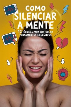 COMO SILENCIAR A MENTE: 12 Técnicas para Controlar Pensamentos Excessivos (eBook, ePUB) - Mystique, Solara