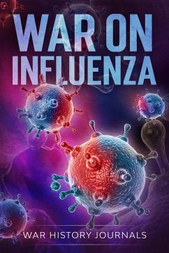 War on Influenza 1918: History, Causes and Treatment of the World's Most Lethal Pandemic (20th Century Military History Series) (eBook, ePUB) - Journals, War History; Msbs, Jesse Kelso