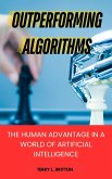 Outperforming Algorithms: The Human Advantage in a World of Artificial Intelligence (eBook, ePUB) Outperforming Algorithms: The Human Advantage in a World of Artificial Intelligence (eBook, ePUB)