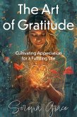 The Art of Gratitude: Cultivating Appreciation for a Fulfilling Life (eBook, ePUB) The Art of Gratitude: Cultivating Appreciation for a Fulfilling Life (eBook, ePUB)