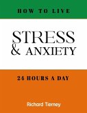 How To Live Stress & Anxiety Free 24 Hours a Day (eBook, ePUB) How To Live Stress & Anxiety Free 24 Hours a Day (eBook, ePUB)