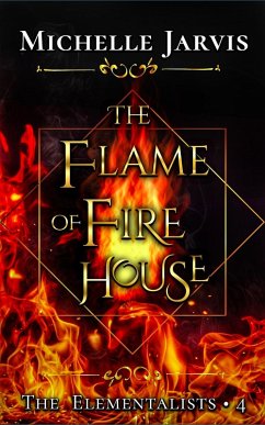 The Flame of Fire House (The Elementalists, #4) (eBook, ePUB) - Jarvis, Michelle