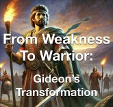 From Weakness to Warrior: Gideon's Transformation (eBook, ePUB) From Weakness to Warrior: Gideon's Transformation (eBook, ePUB)