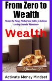 "From Zero to Wealth: Master the Money Mindset and Habits to Achieve Lasting Financial Abundance (eBook, ePUB) "From Zero to Wealth: Master the Money Mindset and Habits to Achieve Lasting Financial Abundance (eBook, ePUB)