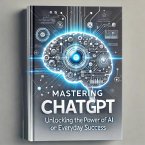 Mastering ChatGPT: Unlocking the Power of AI for Everyday Success (eBook, ePUB)