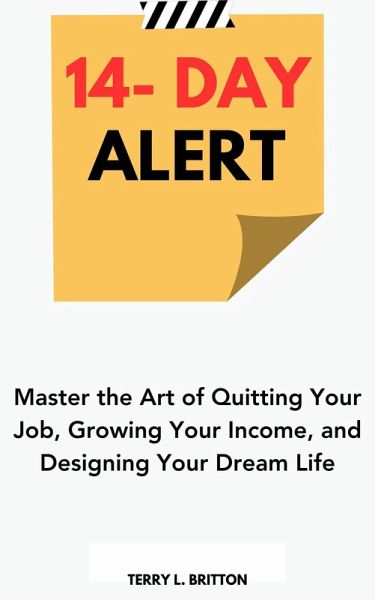 14-Day Alert: Master the Art of Quitting Your Job, Growing Your Income, and Designing Your Dream Life (eBook, ePUB)