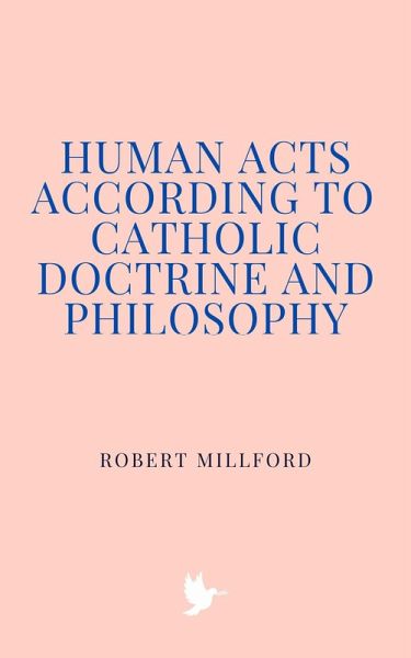 Human Acts According to Catholic Doctrine and Philosophy (eBook, ePUB) Human Acts According to Catholic Doctrine and Philosophy (eBook, ePUB)