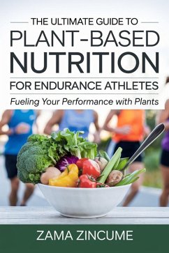 The Ultimate Guide to Plant-Based Nutrition for Endurance Athletes: Fueling Your Performance with Plants (eBook, ePUB) - Zincume, Zama