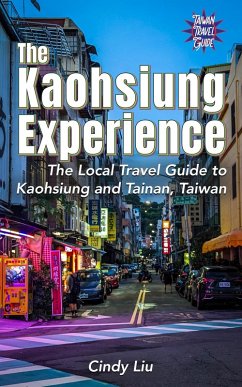 The Kaohsiung Experience: The Local Travel Guide to Kaohsiung and Tainan, Taiwan (Taiwan Guide) (eBook, ePUB) - Liu, Cindy