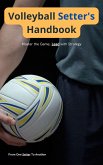 Volleyball Setter's Handbook: Master the Game, Lead with Strategy (eBook, ePUB) Volleyball Setter's Handbook: Master the Game, Lead with Strategy (eBook, ePUB)