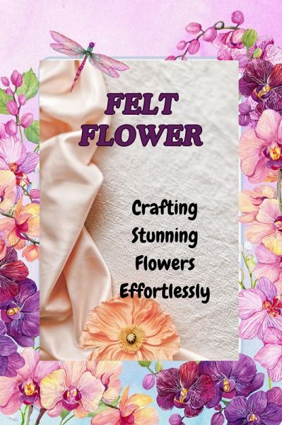 FELT FLOWERS: Crafting Stunning Flowers Effortlessly (eBook, ePUB) FELT FLOWERS: Crafting Stunning Flowers Effortlessly (eBook, ePUB)