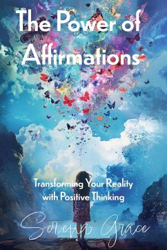 The Power of Affirmations: Transforming Your Reality with Positive Thinking (eBook, ePUB) - Grace, Serena