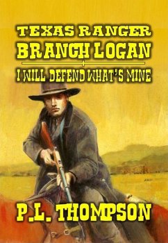 Texas Ranger - Branch Logan - I Will Defend What's Mine (Texas Ranger Branch Logan, #1) (eBook, ePUB) - Thompson, P. L.