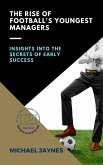 The Rise of Football's Youngest Managers: Insights into the Secrets of Early Success (Champions on and off the Field: The Success Stories of Footballers-Turned-Managers, #2) (eBook, ePUB) The Rise of Football's Youngest Managers: Insights into the Secrets of Early Success (Champions on and off the Field: The Success Stories of Footballers-Turned-Managers, #2) (eBook, ePUB)