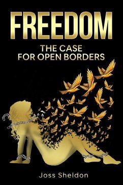 Freedom: The Case For Open Borders (eBook, ePUB) - Sheldon, Joss
