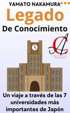 Legado De Conocimiento: Un viaje a través de las 7 universidades más importantes de Japón (eBook, ePUB) - Nakamura, Yamato