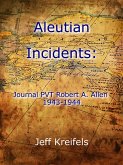 Aleutian Incidents: Journal of PVT Robert A. Allen 1943-1944 (eBook, ePUB) Aleutian Incidents: Journal of PVT Robert A. Allen 1943-1944 (eBook, ePUB)