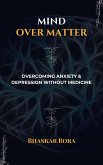Mind over Matter: Overcoming Anxiety and Depression without Medicines (eBook, ePUB) Mind over Matter: Overcoming Anxiety and Depression without Medicines (eBook, ePUB)