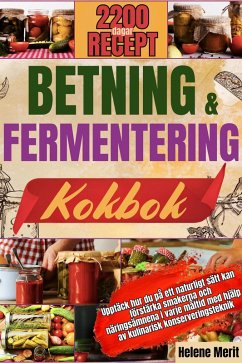 BETNING OCH FERMENTERING KOKBOK: Upptäck hur du på ett naturligt sätt kan förstärka smakerna och näringsämnena i varje måltid med hjälp av kulinarisk konserveringsteknik. (eBook, ePUB) - Merit, Helene BETNING OCH FERMENTERING KOKBOK: Upptäck hur du på ett naturligt sätt kan förstärka smakerna och näringsämnena i varje måltid med hjälp av kulinarisk konserveringsteknik. (eBook, ePUB) - Merit, Helene