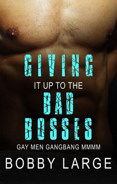 Giving it up to the Bad Bosses - Gay Men Gangbang MMMM (eBook, ePUB) - Large, Bobby