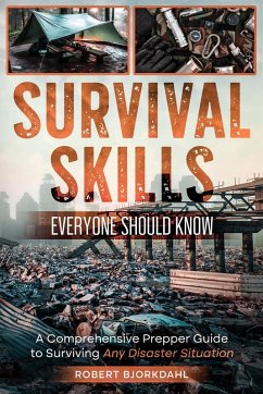 Survival Skills Everyone Should Know: A Comprehensive Prepper Guide to Surviving Any Disaster Situation (eBook, ePUB) - Bjorkdahl, Robert