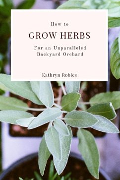Cover How To Grow Herbs : For An Unparalleled Backyard Orchard (eBook, ePUB)