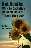 But Really: Why Do Catholics Do Some Of The Things They Do? (eBook, ePUB)