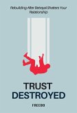 Trust Destroyed: A Step-by-Step Guide to Healing, Rebuilding Trust, and Moving Forward (eBook, ePUB)