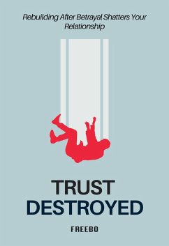 Trust Destroyed: A Step-by-Step Guide to Healing, Rebuilding Trust, and Moving Forward (eBook, ePUB) - Freebo