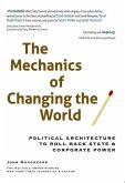 The Mechanics of Changing the World: Political Architecture to Roll Back State & Corporate Power (eBook, ePUB)