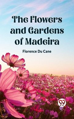 Flowers and Gardens of Madeira (eBook, ePUB) - Du Cane, Florence