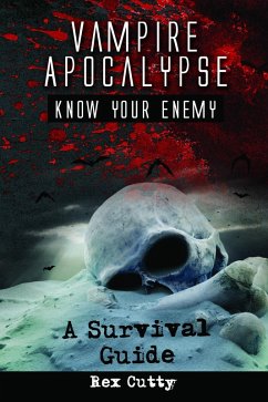 Vampire Apocalypse: Know Your Enemy. A Survival Guide. (eBook, ePUB) - Cutty, Rex