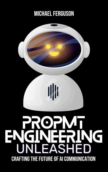 Prompt Engineering Unleashed: Crafting the Future of AI Communication (eBook, ePUB) Prompt Engineering Unleashed: Crafting the Future of AI Communication (eBook, ePUB)