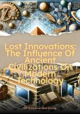 Lost Innovations: The Influence Of Ancient Civilizations On Modern Technology (eBook, ePUB) Lost Innovations: The Influence Of Ancient Civilizations On Modern Technology (eBook, ePUB)