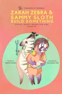 Zarah Zebra and Sammy Sloth Build Something (Pineapple Friends, #2) (eBook, ePUB) - Parekh, Neetal